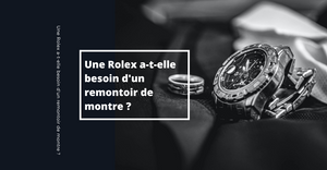 Une Rolex a-t-elle besoin d'un remontoir de montre ?